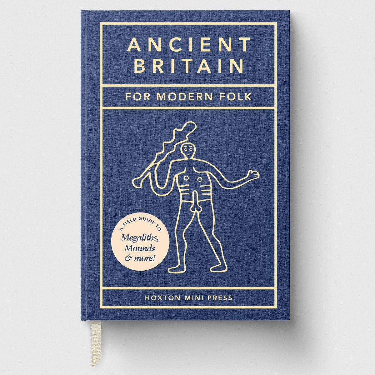 Ancient Britain for Modern Folk, A Field Guide to Megaliths, Mounds and More