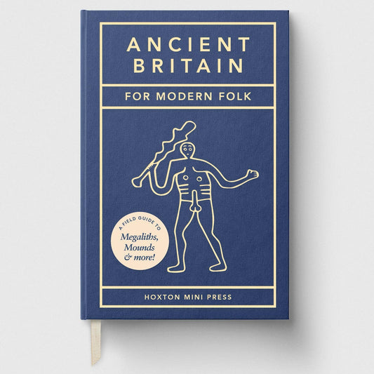 Ancient Britain for Modern Folk, A Field Guide to Megaliths, Mounds and More